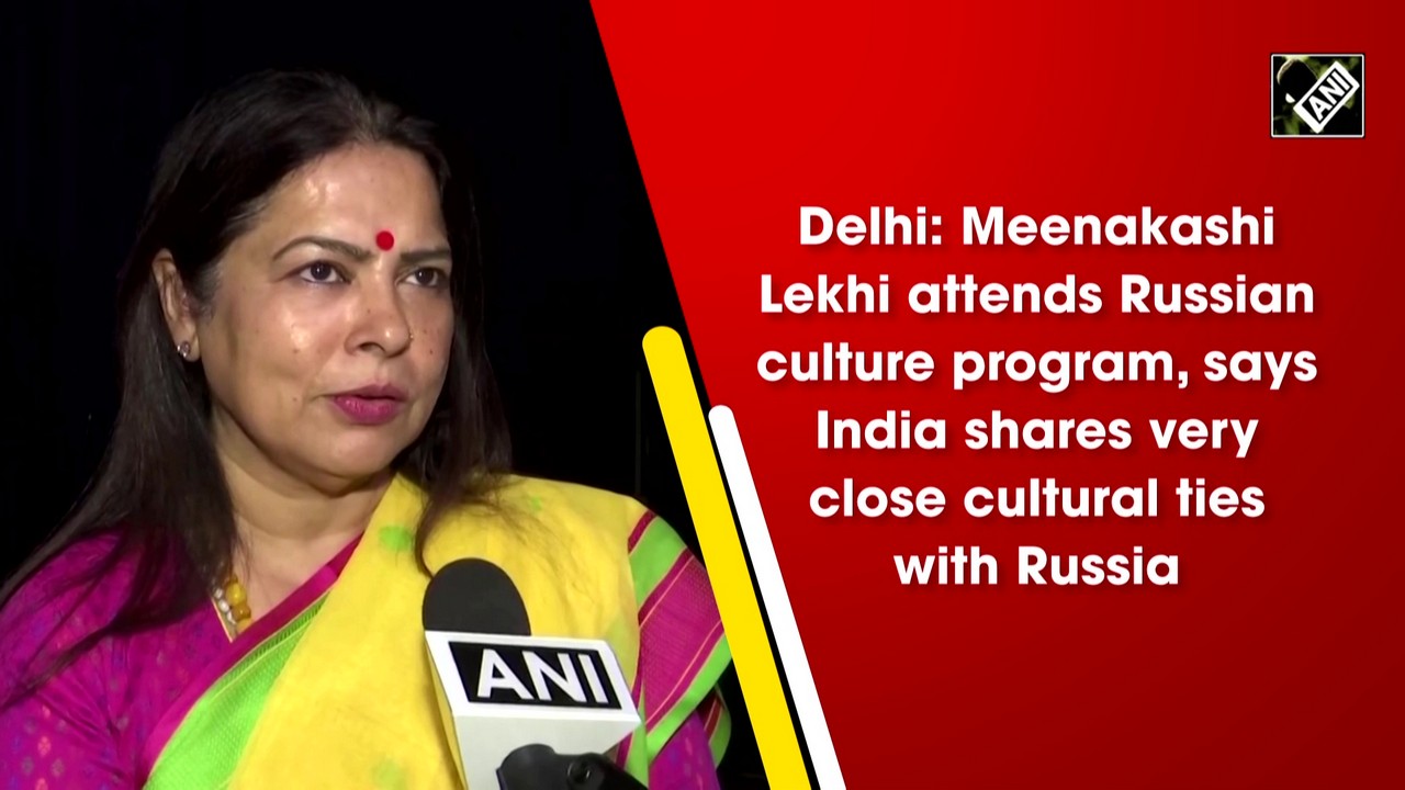 Delhi: Meenakashi Lekhi attends Russian culture program, says India shares very close cultural ties with Russia